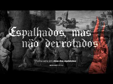 Espalhados, mas não derrotados: O testemunho e o custo do martírio